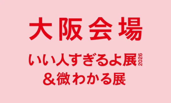大阪【2026/05】いい人すぎるよ展2026&微わかる展